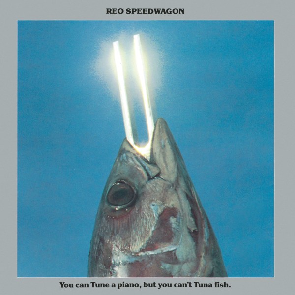 REO Speedwagon: You Can Tune A Piano, But You Cantt Tuna Fish