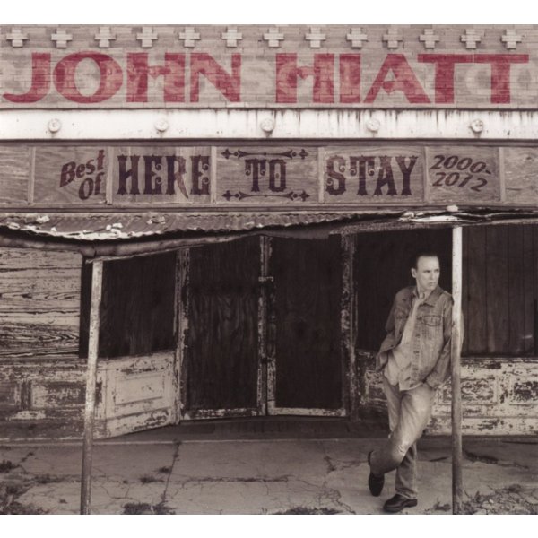 John Hiatt: Here To Stay: Best Of 2000 - 2012