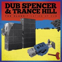 Dub Spencer & Trance Hill: The Clashification Of Dub...