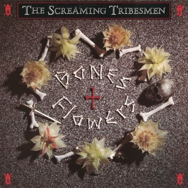 The Screaming Tribesmen: Bones & Flowers