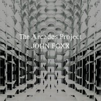 John Foxx: The Arcades Project