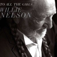 Willie Nelson: To All The Girls... - Legacy 88883769982 -...