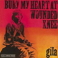 Gila: Bury My Heart At Wounded Knee - Garden Of Delights...