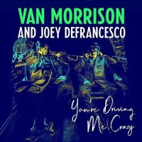 Van Morrison & Joey DeFrancesco: Youre Driving Me...