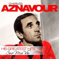 Charles Aznavour (1924-2018): Sur Ma Vie - His Greatest...