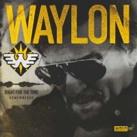 Waylon Jennings: Right For The Time (Remembered)...