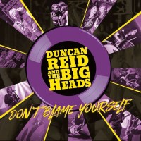 Duncan Reid & The Big Heads: Dont Blame Yourself...