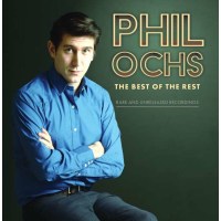 Phil Ochs: The Best Of The Rest: Rare And Unreleased...