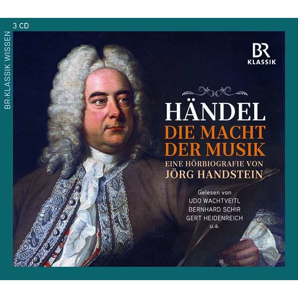 Georg Friedrich Händel - Die Macht der Musik (Eine Hörbiografie von Jörg Handstein) - BRKlassik  - (CD / Titel: A-G)