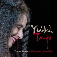 Timna Brauer & Elias Meiri Ensemble: Yiddish Tango:...