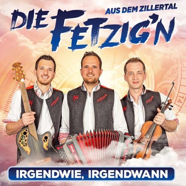 Die Fetzign Aus Dem Zillertal: Irgendwie, irgendwann - Tyrolis  - (CD / Titel: A-G)