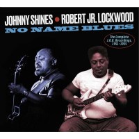 Johnny Shines & Robert Lockwood Jr.: No Name Blues:...