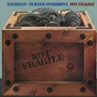 Bachman-Turner Overdrive: Not Fragile / Four Wheel Drive...