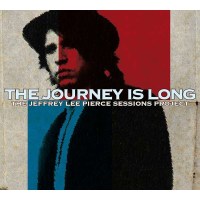 The Journey Is Long: The Jeffrey Lee Pierce Sessions...