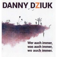 Danny Dziuk: Wer auch immer, was auch immer, wo auch...