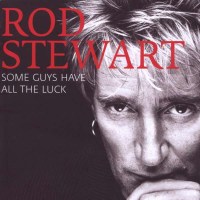 Some Guys Have All The Luck: The Very Best Of Rod Stewart...