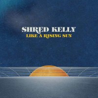 Shred Kelly: Like A Rising Sun -   - (Vinyl / Rock (Vinyl))