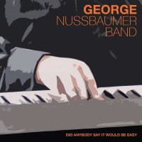 George Nussbaumer: Did Anybody Say It Would Be Easy -   -...