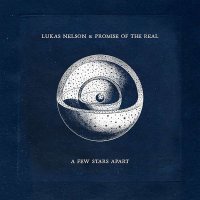 Lukas Nelson & Promise Of The Real: A Few Stars Apart...