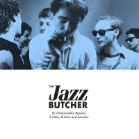 The Jazz Butcher: Dr. Cholmondley Repents: A-Sides,...