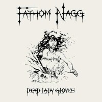 Fathom Nagg: Dead Lady Gloves -   - (CD / Titel: A-G)