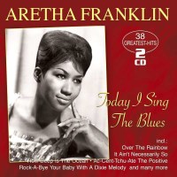 Aretha Franklin: Today I Sing The Blues: 38 Greatest Hits...