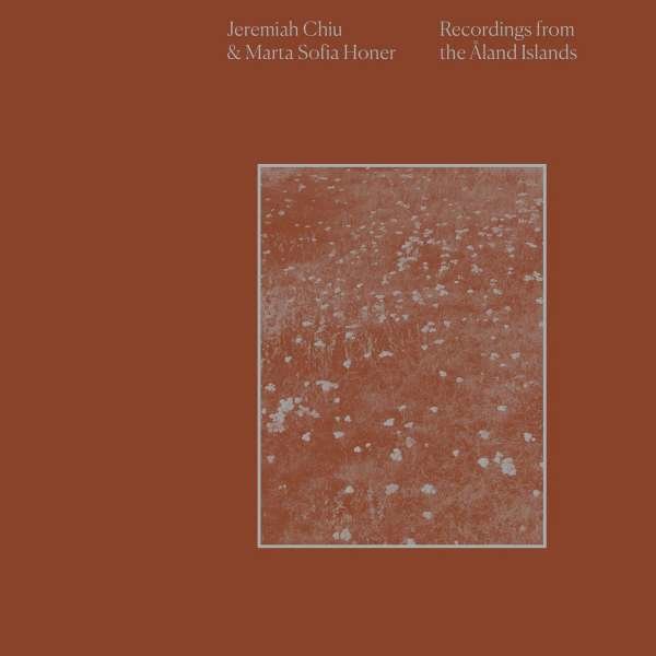 Jeremiah Chiu & Marta Sofia Honer: Recordings From The Åland Islands -   - (CD / Titel: Q-Z)