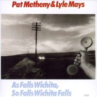 Pat Metheny & Lyle Mays: As Falls Wichita,So Falls...