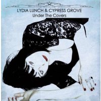 Lydia Lunch & Cypress Grove - Under The Covers -   -...