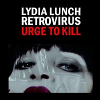 Lydia Lunch Retrovirus - Urge To Kill -   - (CD / U)