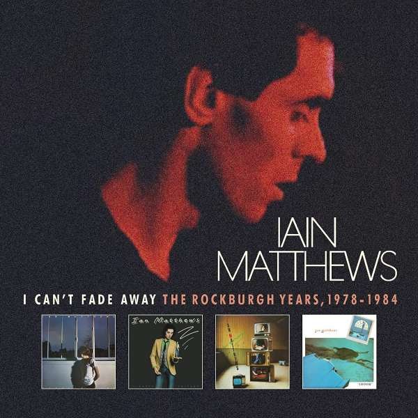 Iain Matthews - I Cant Fade Away: The Rockburgh Years 1978 - 1984 -   - (CD / I)