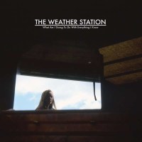 The Weather Station - What Am I Going To Do With...