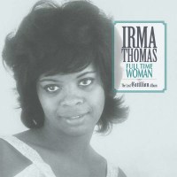 Irma Thomas - Full Time Woman: The Lost Cotillion Album...