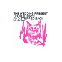 The Wedding Present - Locked Down And Stripped Back Vol....