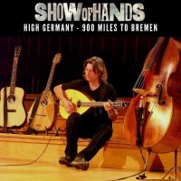 Show Of Hands - High Germany: 900 Miles To Bremen -   -...