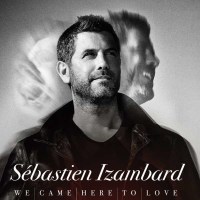 Sébastien Izambard - We Came Here To Love -   -...