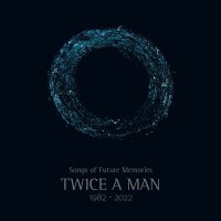 Twice A Man - Songs Of Future Memories (1982 - 2022) -...