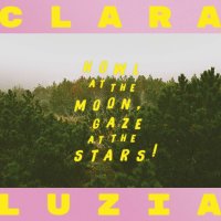 Clara Luzia - Howl At The Moon, Gaze At The Stars! -   -...