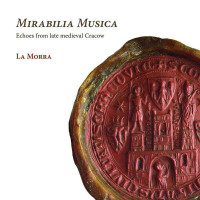 - Mirabilia Musica - Echoes from Late Medieval Cracow -...