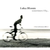 Luka Bloom: Sometimes I Fly: Live In Bremen 2001 -   -...