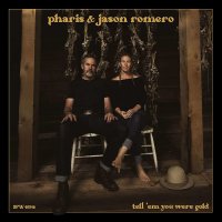 Pharis & Jason Romero: Tell em You Were Gold -   -...