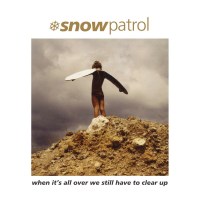 Snow Patrol: When Its All Over We Still Have To Clear Up...