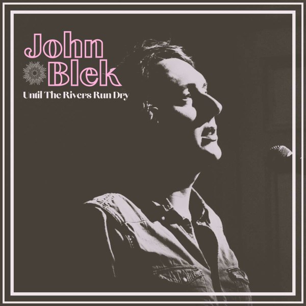 John Blek: Until The Rivers Run Dry -   - (LP / U)