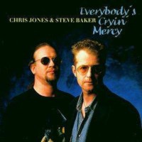 Steve Baker & Chris Jones: Everybodys Cryin Mercy -...