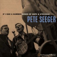 Pete Seeger: If I Had a Hammer - Songs of Hope and...