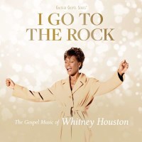 I Go To The Rock: The Gospel Music Of Whitney Houston -...