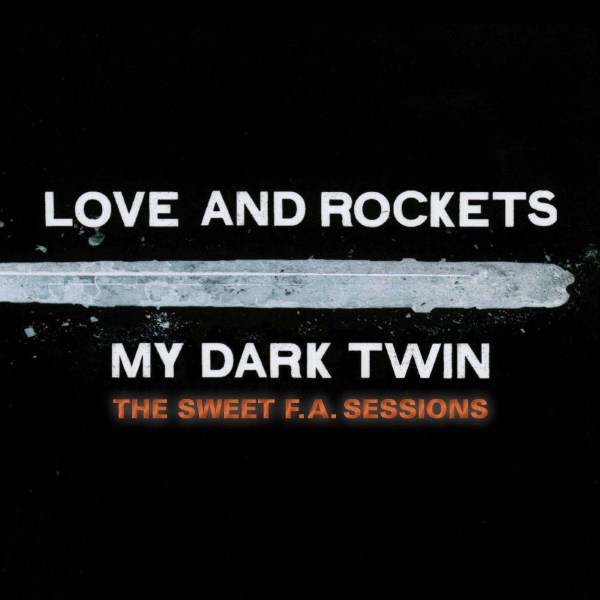 Love & Rockets: My Dark Twin: The Sweet F.A. Sessions -   - (CD / M)