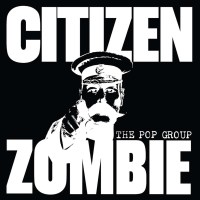 The Pop Group: Citizen Zombie (Limited Deluxe Edition) -...