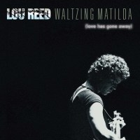 Lou Reed (1942-2013): Waltzing Matilda (Love Has Gone...