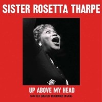 Sister Rosetta Tharpe: Up Above My Head (50 Of Her...